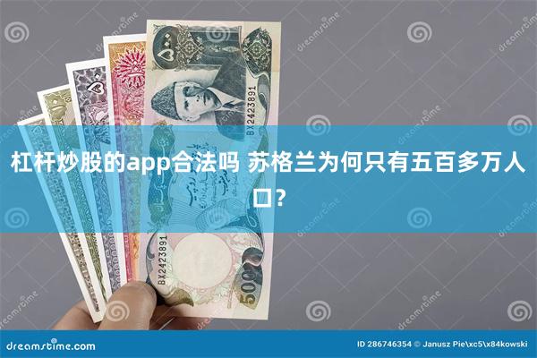 杠杆炒股的app合法吗 苏格兰为何只有五百多万人口？