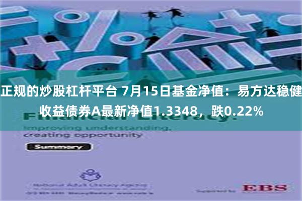 正规的炒股杠杆平台 7月15日基金净值：易方达稳健收益债券A最新净值1.3348，跌0.22%