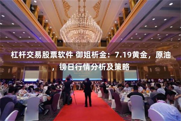 杠杆交易股票软件 御姐析金：7.19黄金，原油，镑日行情分析及策略