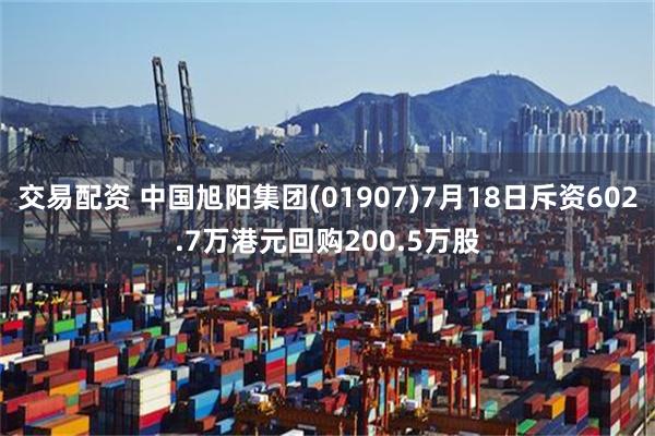 交易配资 中国旭阳集团(01907)7月18日斥资602.7万港元回购200.5万股