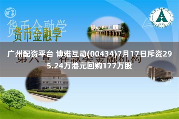 广州配资平台 博雅互动(00434)7月17日斥资295.24万港元回购177万股