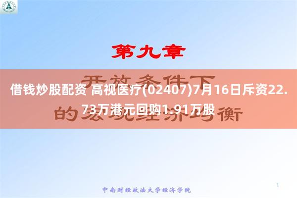 借钱炒股配资 高视医疗(02407)7月16日斥资22.73万港元回购1.91万股