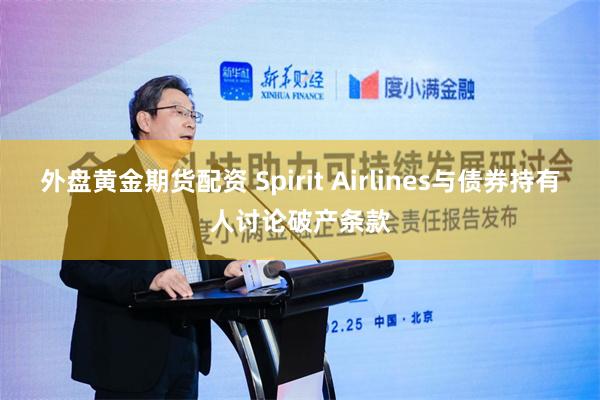 外盘黄金期货配资 Spirit Airlines与债券持有人讨论破产条款