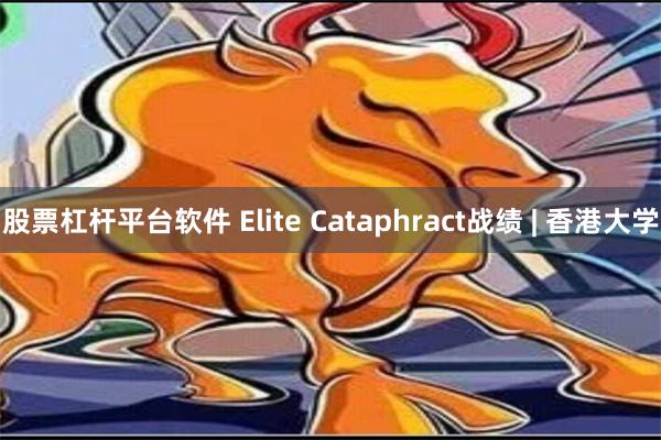 股票杠杆平台软件 Elite Cataphract战绩 | 香港大学