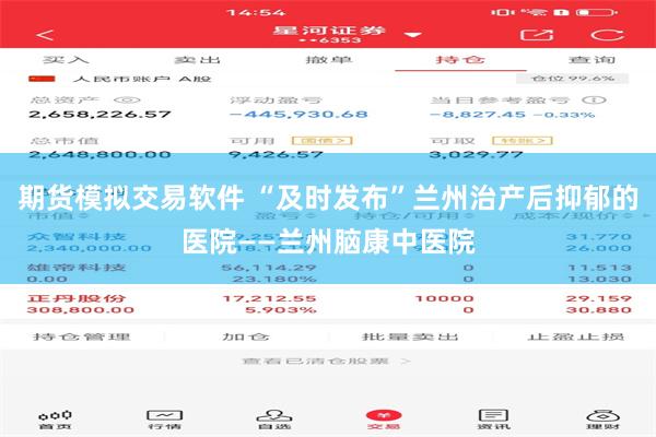 期货模拟交易软件 “及时发布”兰州治产后抑郁的医院——兰州脑康中医院