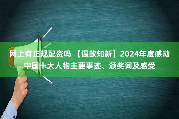 网上有正规配资吗 【温故知新】2024年度感动中国十大人物主要事迹、颁奖词及感受