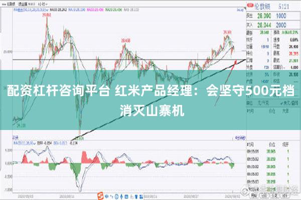 配资杠杆咨询平台 红米产品经理：会坚守500元档 消灭山寨机